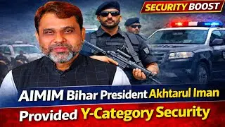 AIMIM Bihar President Akhtarul Iman Gets Y-Category Security | Big Security Update