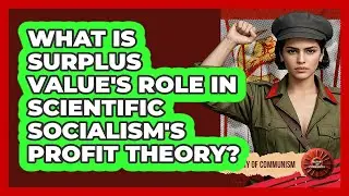 What Is Surplus Value's Role In Scientific Socialism's Profit Theory? - History of Communism