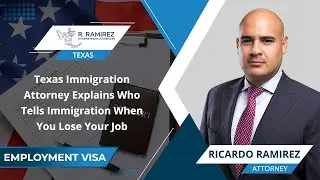 Texas Immigration Attorney Explains Who Tells Immigration When You Lose Your Job