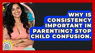 Why Is Consistency Important In Parenting? Stop Child Confusion. - Kids Mental Wellness Guru