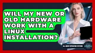 Will My New Or Old Hardware Work With A Linux Installation? - All About Operating Systems