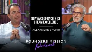 90 Years of Bachir Ice Cream Excellence | Alexandre Bachir | Founders Mission Podcast | Episode 6
