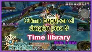 Bugueando el dragon piso 9 con Wizard.❌sin Guns🔹Haciendo TLP en AuraKingdom-Time Library/solo/duo.