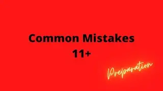 11 Plus Preparation- Grammar School Test Tips ( common mistakes made during preparation of 11+)
