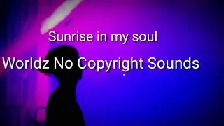 sunrise in my soul - Worldz No Copyright Sounds