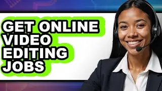 How to Get Online Video Editing Jobs - Step by Step