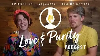 Vayeshev - And He Settled - The Love & Purity Podcast Episode 31