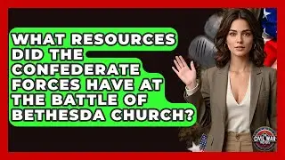 What Resources Did The Confederate Forces Have At The Battle Of Bethesda Church?
