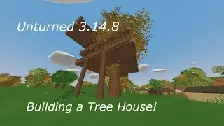Unturned 3.14.8 Building a Tree House!!