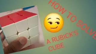 HOW TO SOLVE A 3x3 RUBICK'S CUBE
