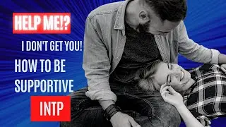 Understanding an INTP | Best ways to be supportive to the INTP in your life