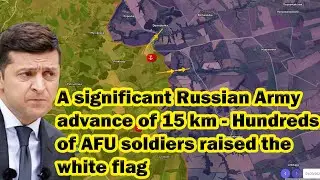 A significant Russian Army advance of 15 km - Hundreds of AFU soldiers raised the white flag