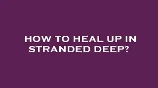 How to heal up in stranded deep?