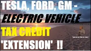 TESLA, FORD, GM   ELECTRIC VEHICLE TAX CREDIT 'EXTENSION' !!