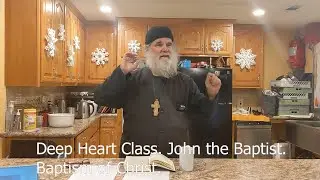 Deep Heart Ministries Class: St John the Baptist, the Baptism of Christ