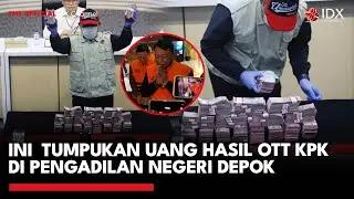 Ini  Tumpukan Uang Hasil OTT KPK di Pengadilan Negeri Depok | IDXC UPDATE