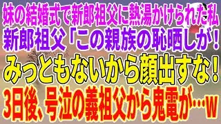【スカッとする話】妹の結婚式で新郎祖父に熱湯かけられた私。新郎祖父「この親族の恥晒しが！みっともないから顔出すな！」3日後、号泣の義祖父から鬼電が…w【朗読】【スカッと】