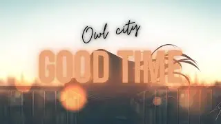 Owl City - Good Time | Nightcore