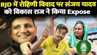RJD में Rohini विवाद पर Sanjay Yadav को Vikash Raj ने किया Expose
