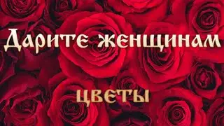 Дарите женщинам цветы!