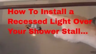 How To Install a Recessed  LED Light Over Your Shower Stall...
