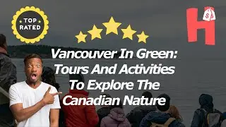 Vancouver In Green: Tours And Activities To Explore The Canadian Nature