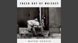 Fresh Out Of Whiskey