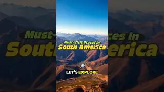 Top Must-Visit Places in South America
