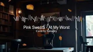 Soft Acoustic Pink Sweat$ - At My Worst (Acoustic Cover by Sinvalley)