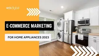🛍️ 🛒 📈 E-Commerce Marketing for Home Appliances 2023 | NTD Digital
