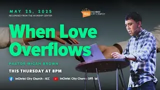 When Love Overflows | ICC Sunday Replay | May 29, 2025 | Pastor Micah Brown