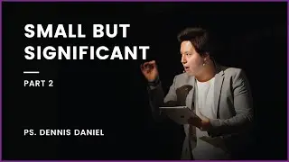 Small But Significant - Part 2 | Ps. Dennis Daniel