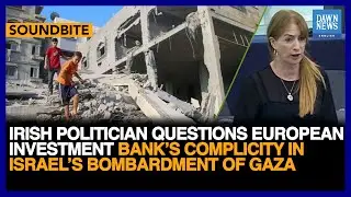 Irish Politician Questions European Bank&rsquo;s Complicity In Israeli Bombing Of Gaza | Dawn News English