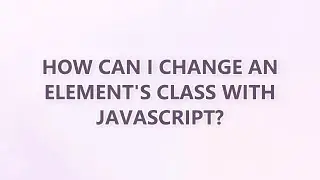 How can I change an element's class with JavaScript? (9 SOLUTIONS!!)