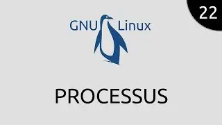 GNU/Linux #22 - processus