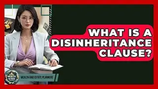 What Is A Disinheritance Clause? - Wealth and Estate Planners