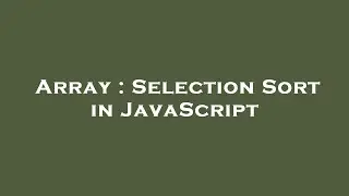 Array : Selection Sort in JavaScript