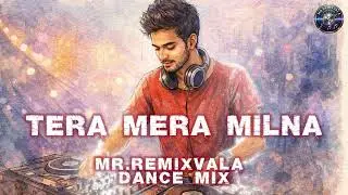 Tera Mera Milna (Official Dance Mix) | New Bollywood Remix 2026 | MrRemixVala