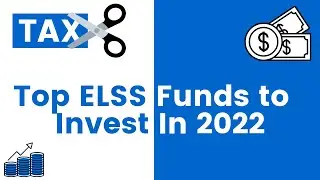 Top ELSS Funds to Invest in 2022 | Best ELSS Funds | Top Tax Saving Mutual Funds