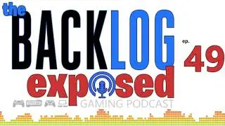 The Backlog Exposed Episode 49 - So Much News