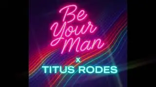 Be Your Man x Titus Rodes