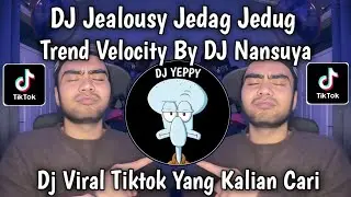 DJ JEALOUSY BY DJ NANSUYA &bull; VELOCITY JEALOUSY JEDAG JEDUG VIRAL TIKTOK TERBARU 2026