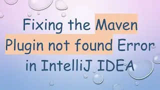 Fixing the Maven Plugin not found Error in IntelliJ IDEA