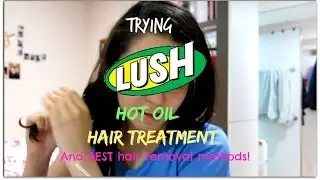 Lush Damage Hot Oil Treatment + Best Hair Removal Techniques!