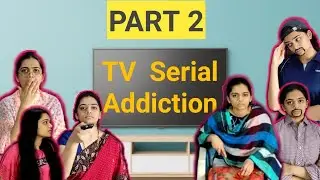 TV serial addiction | PART 2