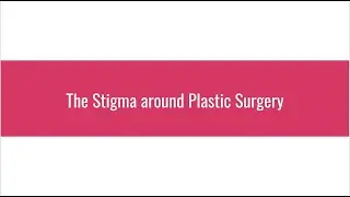 The Stigma around Plastic Surgery