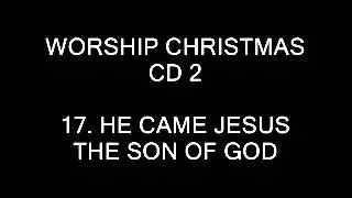 WORSHIP CHRISTMAS CD 2 - 17. HE CAME JESUS THE SON OF GOD