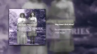 The Whitmore Sisters - Big Heart Sick Mind (Official Audio)