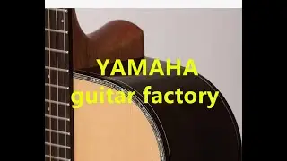 How Yamaha Guitars be Made？The manufacturing process of a YAMAHA guitar，How doesmake their guitars