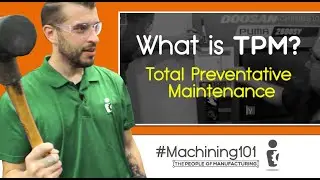 WHAT IS TPM? Total Preventative Maintenance: MACHINING 101 | Ep. 105 | The People of Manufacturing